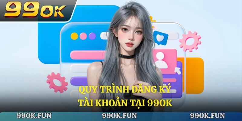 Quy trình đăng ký tài khoản tại 99ok